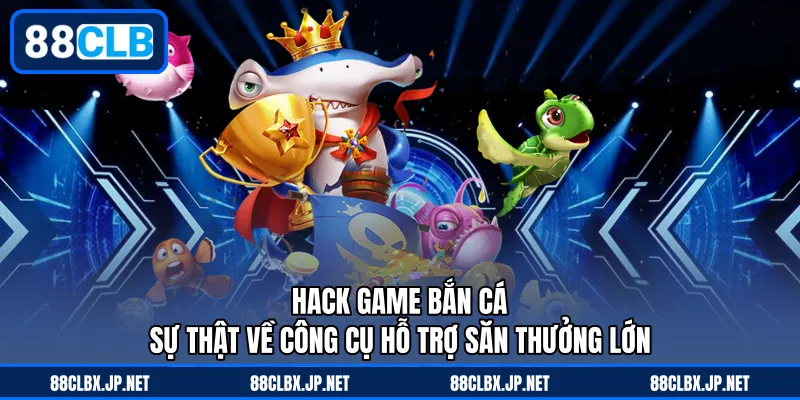 Hack Game Bắn Cá - Sự Thật Về Công Cụ Hỗ Trợ Săn Thưởng Lớn