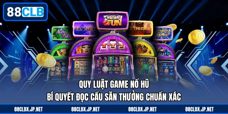 Quy Luật Game Nổ Hũ - Bí Quyết Đọc Cầu Săn Thưởng Chuẩn Xác